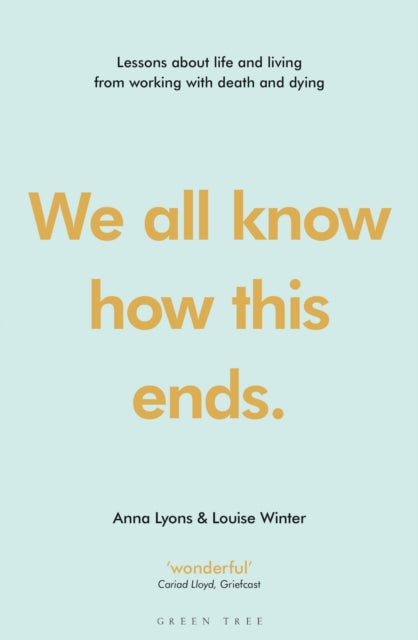 We all know how this ends Lessons about life and living from working with death and dying