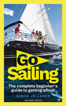 Go Sailing: The Complete Beginner's Guide to Getting Afloat