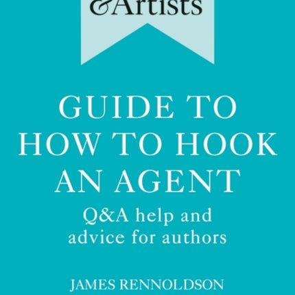 Writers' & Artists' Guide to How to Hook an Agent: Q&A help and advice for authors