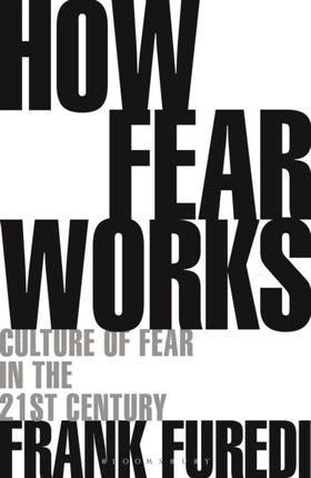 How Fear Works: Culture of Fear in the Twenty-First Century