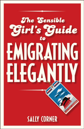 The Sensible Girl's Guide to Emigrating Elegantly