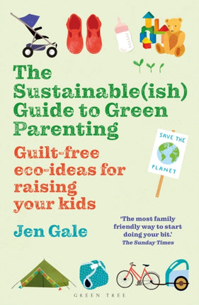 The Sustainable(ish) Guide to Green Parenting: Guilt-free eco-ideas for raising your kids