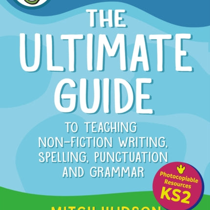 Grammarsaurus Key Stage 2: The Ultimate Guide to Teaching Non-Fiction Writing, Spelling, Punctuation and Grammar