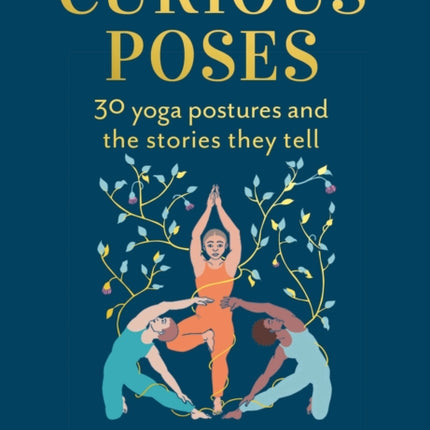 Curious Poses: 30 Yoga Postures and the Stories They Tell