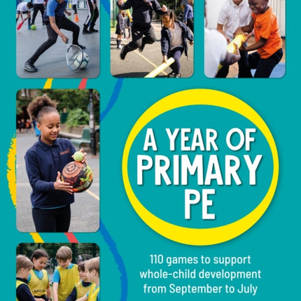 A Year of Primary PE: Over 100 games to support whole-child development for the entire school year