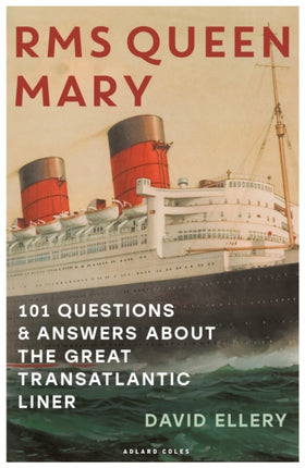 RMS Queen Mary: 101 Questions and Answers About the Great Transatlantic Liner