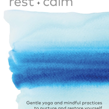 Rest + Calm: Gentle yoga and mindful practices to nurture and restore yourself