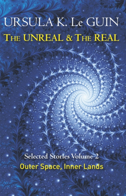 The Unreal and the Real Volume 2: Selected Stories of Ursula K. Le Guin: Outer Space & Inner Lands