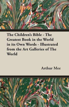 The Childrens Bible  The Greatest Book in the World in Its Own Words  Illustrated from the Art Galleries of the World