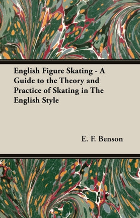 English Figure Skating  A Guide to the Theory and Practice of Skating in the English Style
