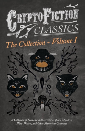 Cryptofiction  Volume I  A Collection of Fantastical Short Stories of Sea Monsters WereWolves and Other Mysterious Creatures Cryptofiction  Arthur Conan Doyle Robert Louis Stevenson