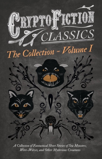 Cryptofiction  Volume I  A Collection of Fantastical Short Stories of Sea Monsters WereWolves and Other Mysterious Creatures Cryptofiction  Arthur Conan Doyle Robert Louis Stevenson