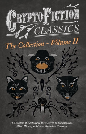 Cryptofiction  Volume II A Collection of Fantastical Short Stories of Sea Monsters Dangerous Insects and Other Mysterious Creatures Cryptofiction  by Arthur Conan Doyle Jack London Willia