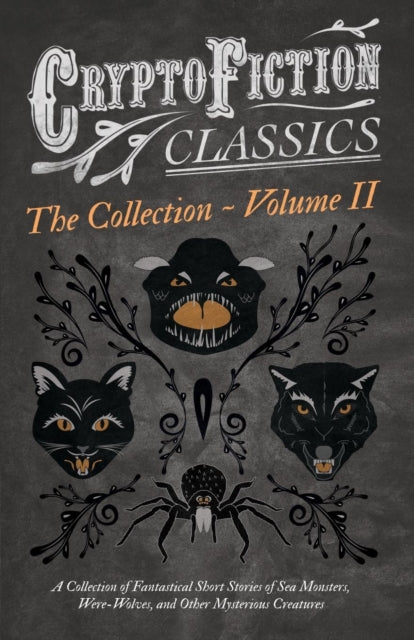 Cryptofiction  Volume II A Collection of Fantastical Short Stories of Sea Monsters Dangerous Insects and Other Mysterious Creatures Cryptofiction  by Arthur Conan Doyle Jack London Willia