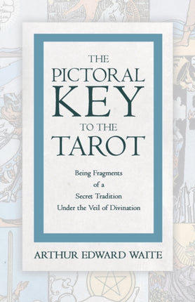 The Pictorial Key to the Tarot  Being Fragments of a Secret Tradition Under the Veil of Divination