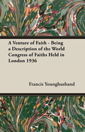 A Venture of Faith  Being a Description of the World Congress of Faiths Held in London 1936