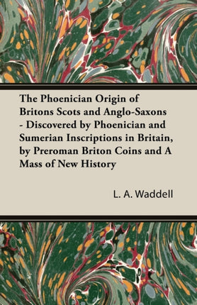 The Phoenician Origin of Britons Scots and AngloSaxons  Discovered by Phoenician and Sumerian Inscriptions in Britain by Preroman Briton Coins and
