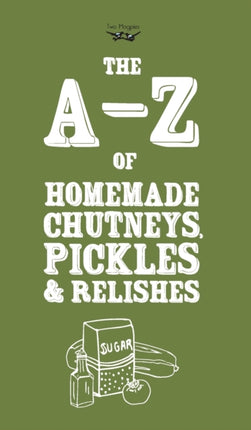 AZ of Homemade Chutneys Pickles and Relishes