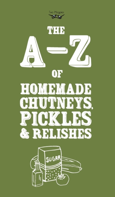 AZ of Homemade Chutneys Pickles and Relishes