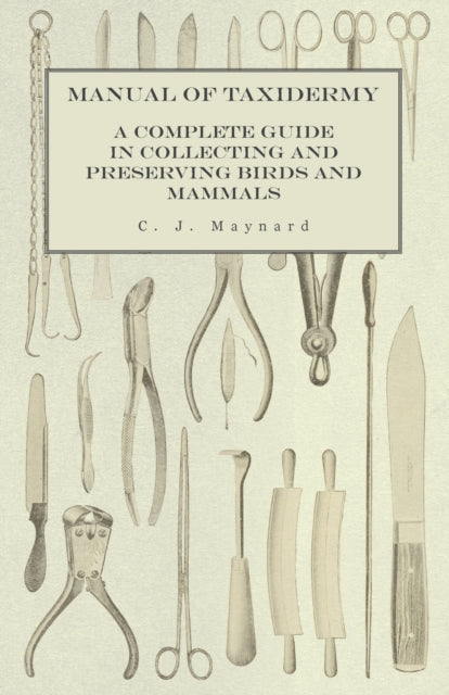 Manual of Taxidermy  A Complete Guide in Collecting and Preserving Birds and Mammals