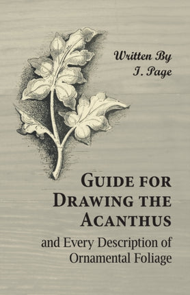 Guide for Drawing the Acanthus and Every Description of Ornamental Foliage