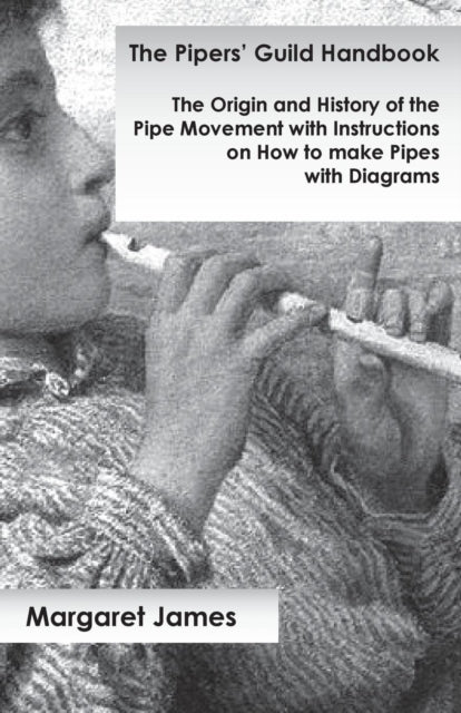 The Pipers Guild Handbook  The Origin and History of the Pipe Movement with Instructions on How to make Pipes with Diagrams