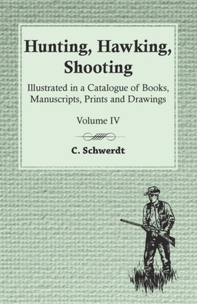 Hunting Hawking Shooting  Illustrated in a Catalogue of Books Manuscripts Prints and Drawings  Vol. IV