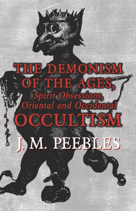 The Demonism of the Ages Spirit Obsessions Oriental and Occidental Occultism