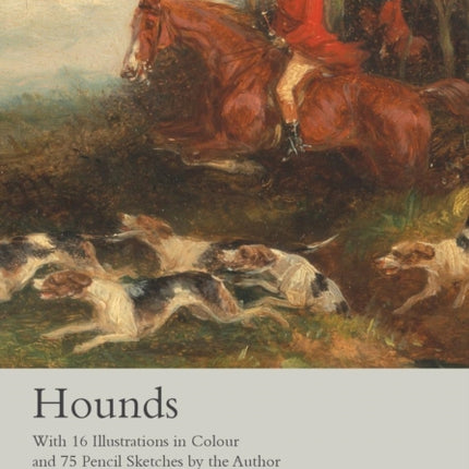 Hounds  With 16 Illustrations in Colour and 75 Pencil Sketches by the Author