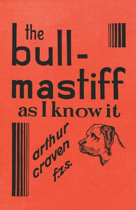 The BullMastiff as I Know it  With Hints for all who are Interested in the Breed  A Practical Scientific and UpToDate Guide to the Breeding Rearing and Training of the Great British Breed of Dog