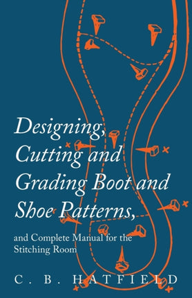 Designing Cutting and Grading Boot and Shoe Patterns and Complete Manual for the Stitching Room