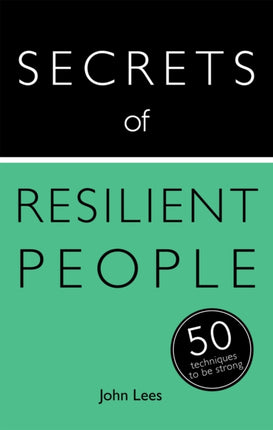 Secrets of Resilient People: 50 Techniques to Be Strong