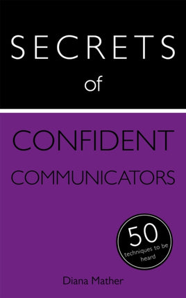 Secrets of Confident Communicators: 50 Techniques to Be Heard