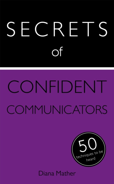 Secrets of Confident Communicators: 50 Techniques to Be Heard