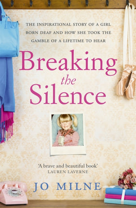 Breaking the Silence: The inspiriational story of a girl born deaf and how she took the gamble of a lifetime to hear