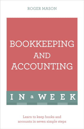 Bookkeeping And Accounting In A Week: Learn To Keep Books And Accounts In Seven Simple Steps