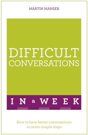 Difficult Conversations In A Week: How To Have Better Conversations In Seven Simple Steps