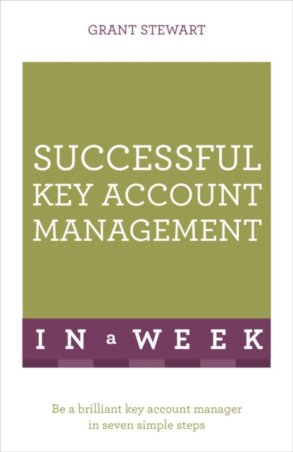 Successful Key Account Management In A Week: Be A Brilliant Key Account Manager In Seven Simple Steps