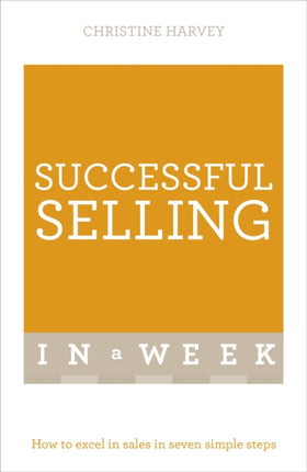 Successful Selling In A Week: How To Excel In Sales In Seven Simple Steps