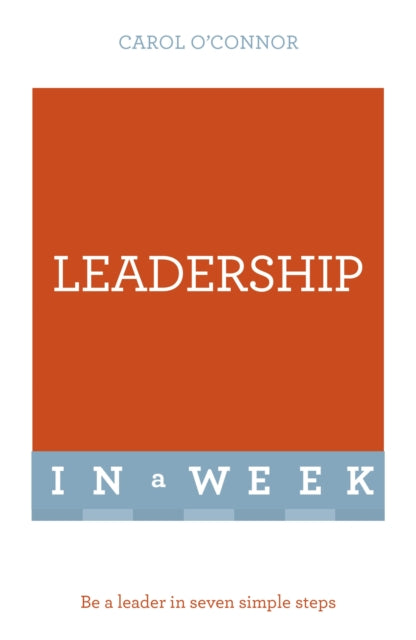 Leadership In A Week: Be A Leader In Seven Simple Steps