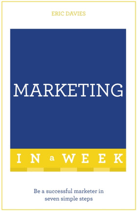 Marketing In A Week: Be A Successful Marketer In Seven Simple Steps