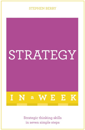 Strategy In A Week: Strategic Thinking Skills In Seven Simple Steps