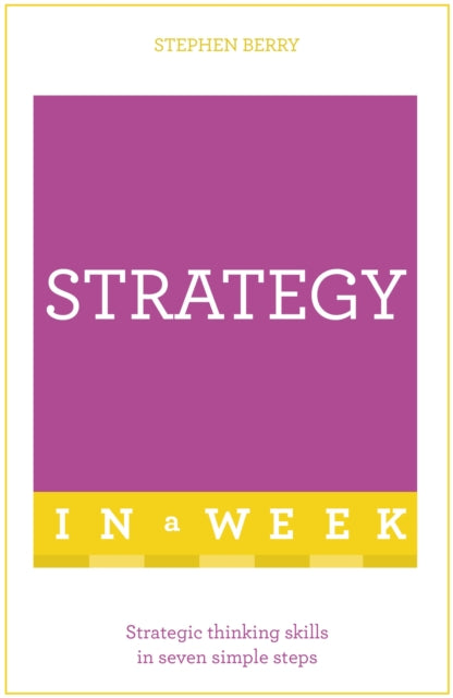 Strategy In A Week: Strategic Thinking Skills In Seven Simple Steps