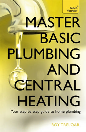 Master Basic Plumbing And Central Heating: A quick guide to plumbing and heating jobs, including basic emergency repairs