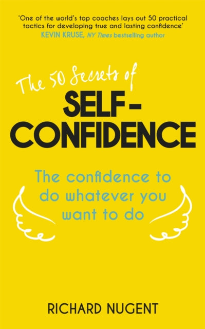 The 50 Secrets of Self-Confidence: The Confidence To Do Whatever You Want To Do