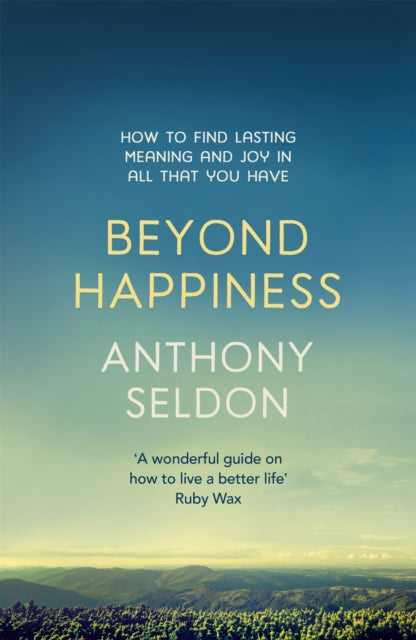 Beyond Happiness: How to find lasting meaning and joy in all that you have