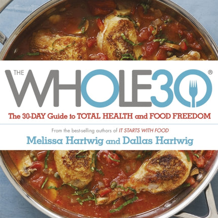 The Whole 30: The official 30-day FULL-COLOUR guide to total health and food freedom