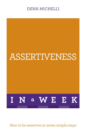 Assertiveness In A Week: How To Be Assertive In Seven Simple Steps