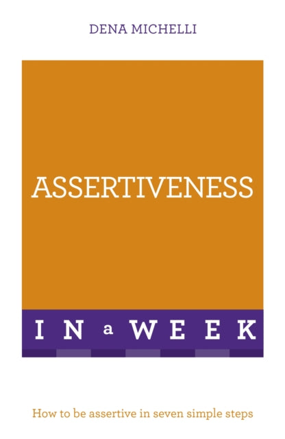 Assertiveness In A Week: How To Be Assertive In Seven Simple Steps