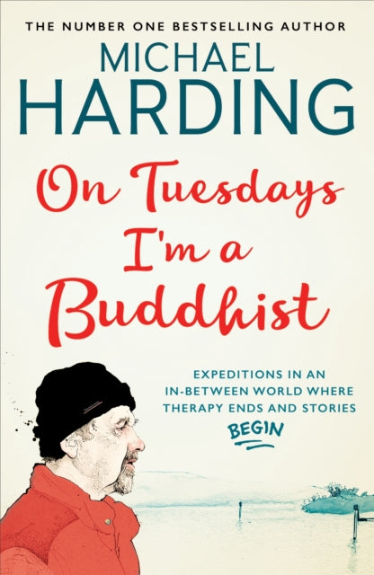 On Tuesdays I'm a Buddhist: Expeditions in an in-between world where therapy ends and stories begin